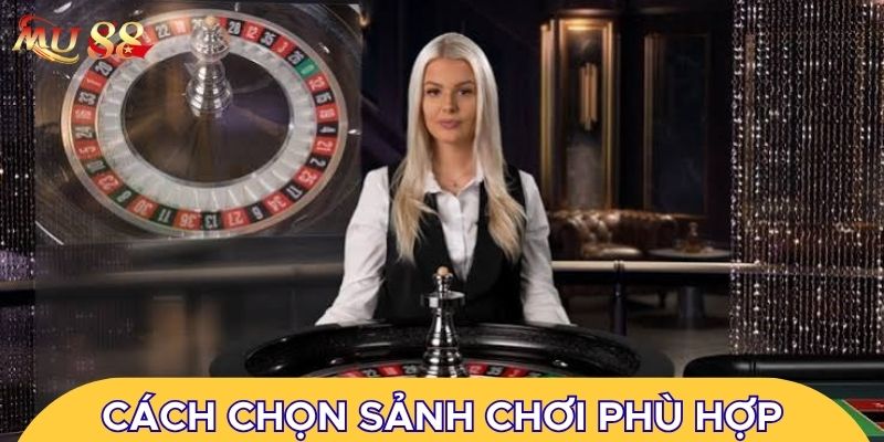Cách chọn sảnh chơi phù hợp